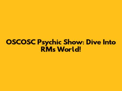 OSCOSC Psychic Show: Dive Into RM's World!