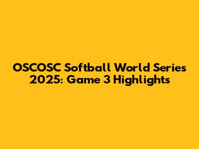 OSCOSC Softball World Series 2025: Game 3 Highlights