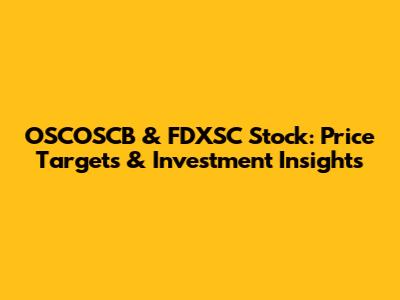 OSCOSCB & FDXSC Stock: Price Targets & Investment Insights