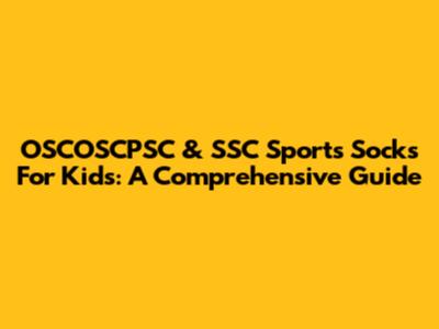 OSCOSCPSC & SSC Sports Socks For Kids: A Comprehensive Guide