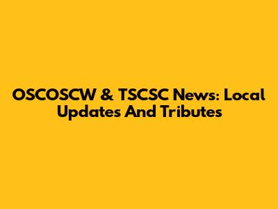 OSCOSCW & TSCSC News: Local Updates And Tributes