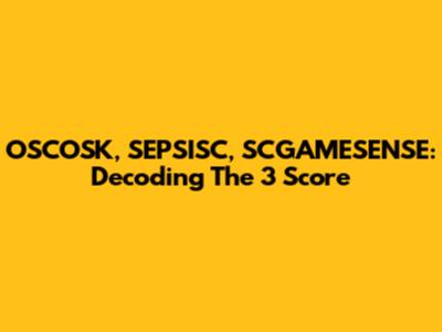 OSCOSK, SEPSISC, SCGAMESENSE: Decoding The 3 Score