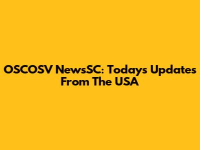 OSCOSV NewsSC: Today's Updates From The USA