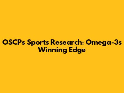 OSCP's Sports Research: Omega-3's Winning Edge