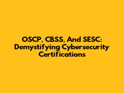 OSCP, CBSS, And SESC: Demystifying Cybersecurity Certifications