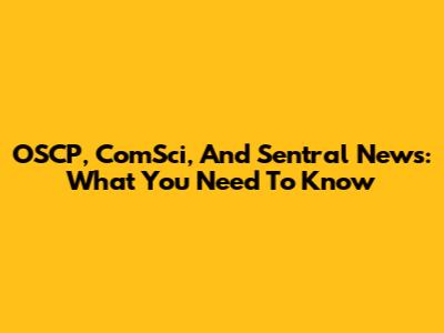 OSCP, ComSci, And Sentral News: What You Need To Know