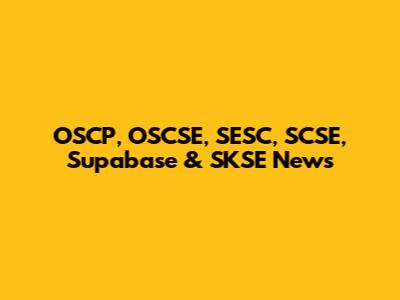 OSCP, OSCSE, SESC, SCSE, Supabase & SKSE News