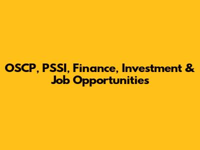 OSCP, PSSI, Finance, Investment & Job Opportunities