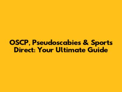 OSCP, Pseudoscabies & Sports Direct: Your Ultimate Guide