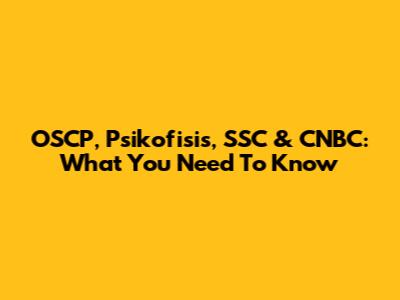 OSCP, Psikofisis, SSC & CNBC: What You Need To Know
