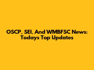 OSCP, SEI, And WMBFSC News: Today's Top Updates