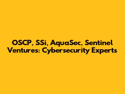 OSCP, SSi, AquaSec, Sentinel Ventures: Cybersecurity Experts