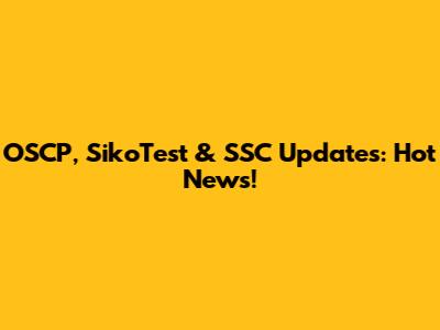 OSCP, SikoTest & SSC Updates: Hot News!