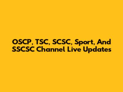 OSCP, TSC, SCSC, Sport, And SSCSC Channel Live Updates