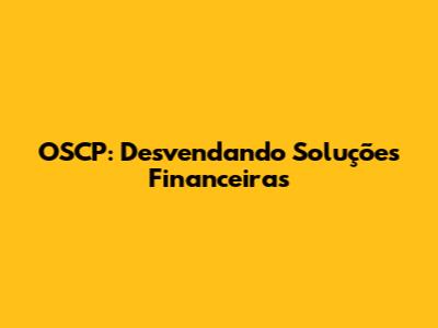 OSCP: Desvendando Soluções Financeiras