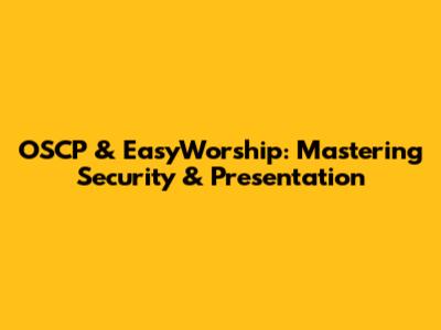 OSCP & EasyWorship: Mastering Security & Presentation