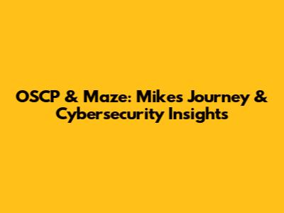 OSCP & Maze: Mike's Journey & Cybersecurity Insights