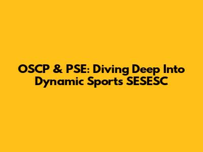 OSCP & PSE: Diving Deep Into Dynamic Sports SESESC