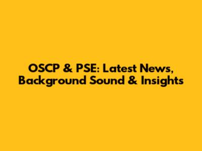 OSCP & PSE: Latest News, Background Sound & Insights