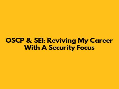 OSCP & SEI: Reviving My Career With A Security Focus