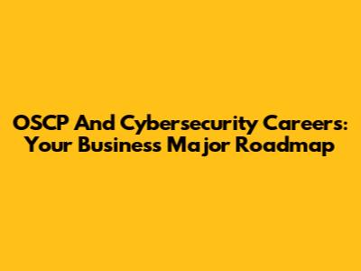 OSCP And Cybersecurity Careers: Your Business Major Roadmap