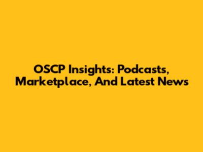 OSCP Insights: Podcasts, Marketplace, And Latest News