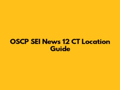 OSCP SEI News 12 CT Location Guide