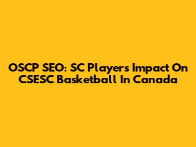 OSCP SEO: SC Player's Impact On CSESC Basketball In Canada