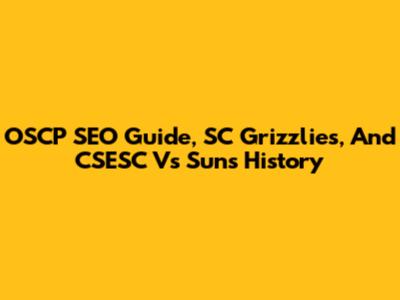 OSCP SEO Guide, SC Grizzlies, And CSESC Vs Suns History