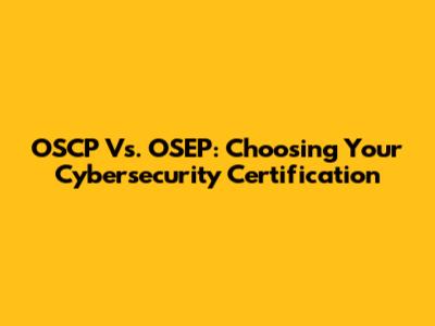 OSCP Vs. OSEP: Choosing Your Cybersecurity Certification