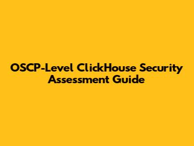 OSCP-Level ClickHouse Security Assessment Guide