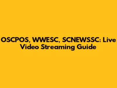 OSCPOS, WWESC, SCNEWSSC: Live Video Streaming Guide