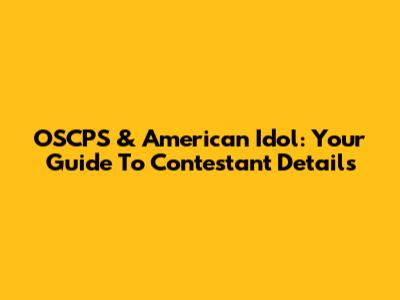 OSCPS & American Idol: Your Guide To Contestant Details