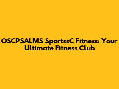 OSCPSALMS SportssC Fitness: Your Ultimate Fitness Club
