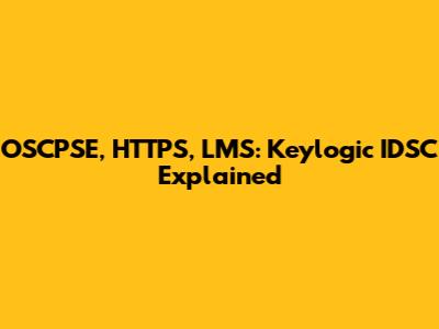 OSCPSE, HTTPS, LMS: Keylogic IDSC Explained