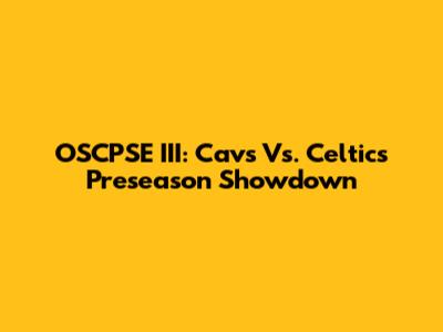 OSCPSE III: Cavs Vs. Celtics Preseason Showdown