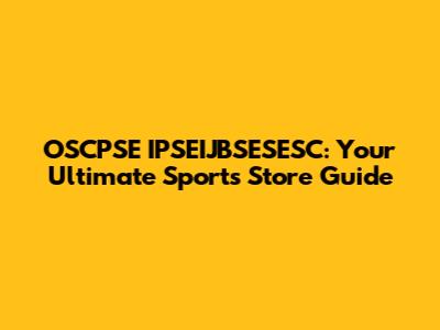 OSCPSE IPSEIJBSESESC: Your Ultimate Sports Store Guide