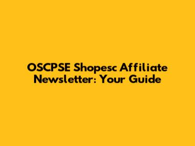 OSCPSE Shopesc Affiliate Newsletter: Your Guide
