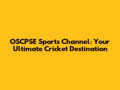 OSCPSE Sports Channel: Your Ultimate Cricket Destination
