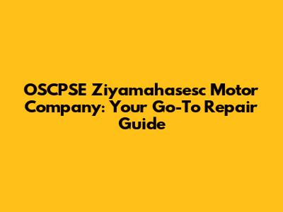 OSCPSE Ziyamahasesc Motor Company: Your Go-To Repair Guide