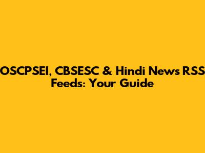 OSCPSEI, CBSESC & Hindi News RSS Feeds: Your Guide