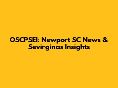 OSCPSEI: Newport SC News & Sevirginas Insights
