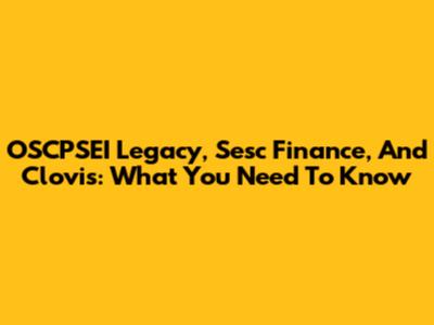 OSCPSEI Legacy, Sesc Finance, And Clovis: What You Need To Know