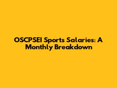 OSCPSEI Sports Salaries: A Monthly Breakdown