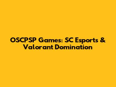 OSCPSP Games: SC Esports & Valorant Domination