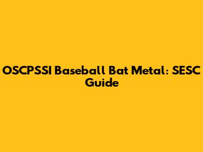 OSCPSSI Baseball Bat Metal: SESC Guide