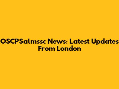OSCPSalmssc News: Latest Updates From London