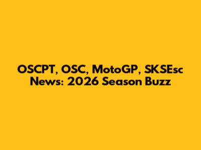 OSCPT, OSC, MotoGP, SKSEsc News: 2026 Season Buzz