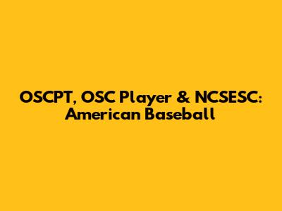 OSCPT, OSC Player & NCSESC: American Baseball