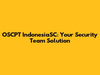 OSCPT IndonesiaSC: Your Security Team Solution